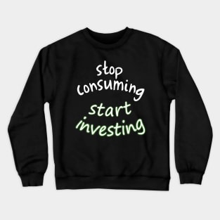 stop consuming start investing Crewneck Sweatshirt